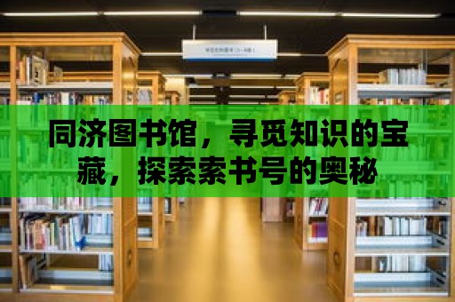 同濟圖書館，尋覓知識的寶藏，探索索書號的奧秘