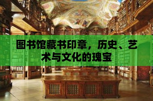 圖書館藏書印章，歷史、藝術與文化的瑰寶