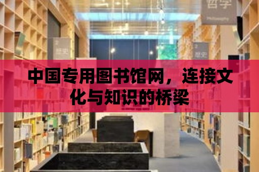 中國專用圖書館網，連接文化與知識的橋梁