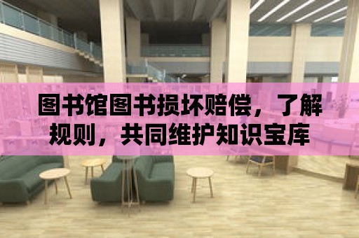 圖書館圖書損壞賠償，了解規(guī)則，共同維護(hù)知識寶庫