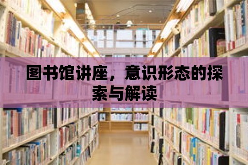 圖書館講座，意識形態的探索與解讀