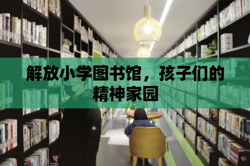 解放小學(xué)圖書館，孩子們的精神家園