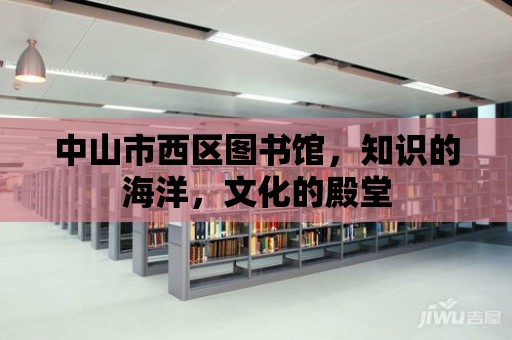 中山市西區(qū)圖書館，知識的海洋，文化的殿堂