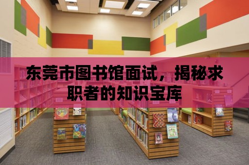 東莞市圖書館面試，揭秘求職者的知識寶庫