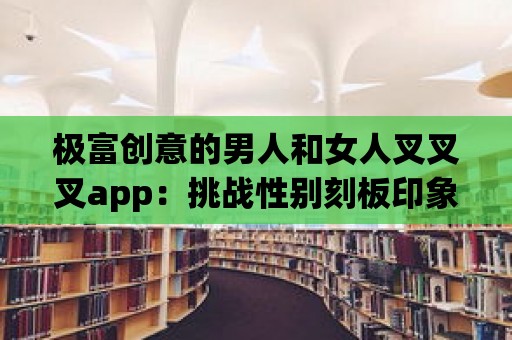 極富創意的男人和女人叉叉叉app：挑戰性別刻板印象