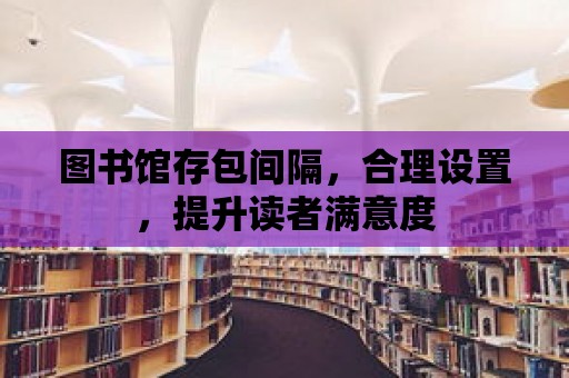 圖書館存包間隔，合理設(shè)置，提升讀者滿意度