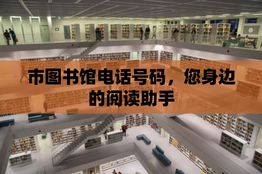 市圖書館電話號碼，您身邊的閱讀助手