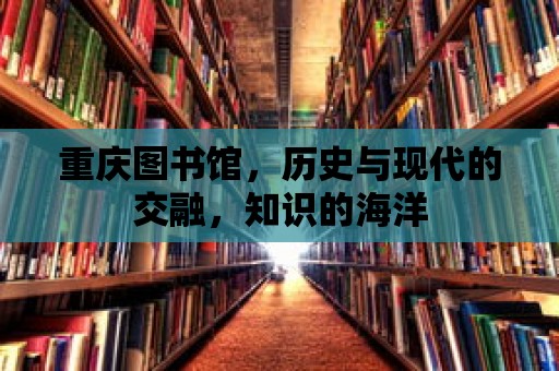 重慶圖書館，歷史與現代的交融，知識的海洋