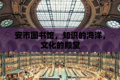 安市圖書館，知識的海洋，文化的殿堂