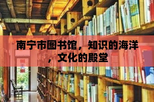 南寧市圖書館，知識的海洋，文化的殿堂