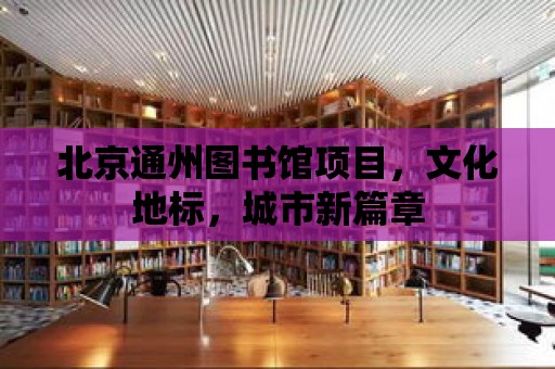 北京通州圖書館項目，文化地標，城市新篇章