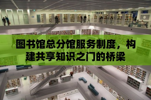 圖書館總分館服務制度，構建共享知識之門的橋梁