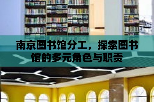 南京圖書館分工，探索圖書館的多元角色與職責