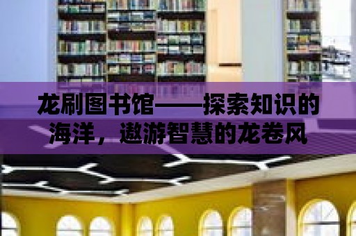 龍刷圖書館——探索知識的海洋，遨游智慧的龍卷風