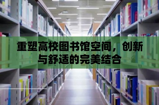 重塑高校圖書館空間，創新與舒適的完美結合