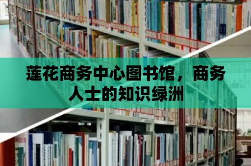 蓮花商務(wù)中心圖書館，商務(wù)人士的知識(shí)綠洲