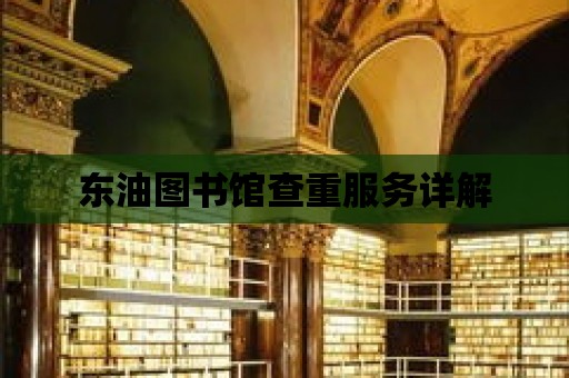 東油圖書館查重服務詳解