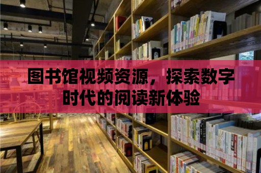 圖書館視頻資源，探索數字時代的閱讀新體驗