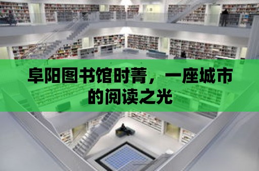 阜陽圖書館時菁，一座城市的閱讀之光