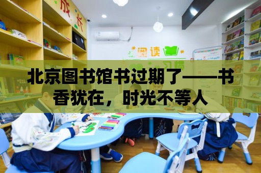 北京圖書館書過期了——書香猶在，時光不等人