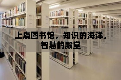 上虞圖書館，知識的海洋，智慧的殿堂