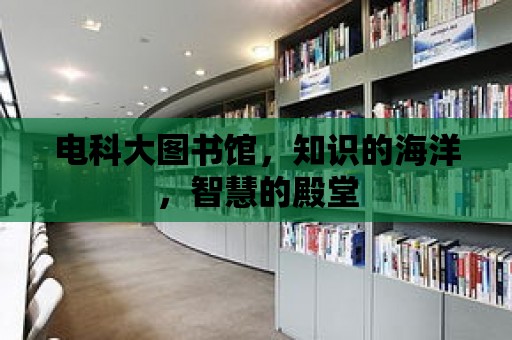 電科大圖書館，知識的海洋，智慧的殿堂