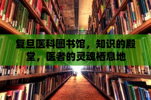 復旦醫科圖書館，知識的殿堂，醫者的靈魂棲息地