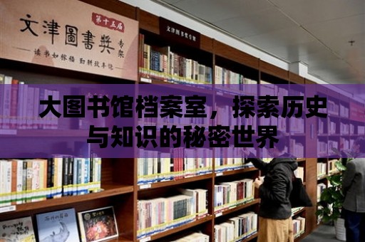 大圖書館檔案室，探索歷史與知識的秘密世界