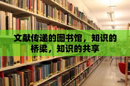 文獻傳遞的圖書館，知識的橋梁，知識的共享