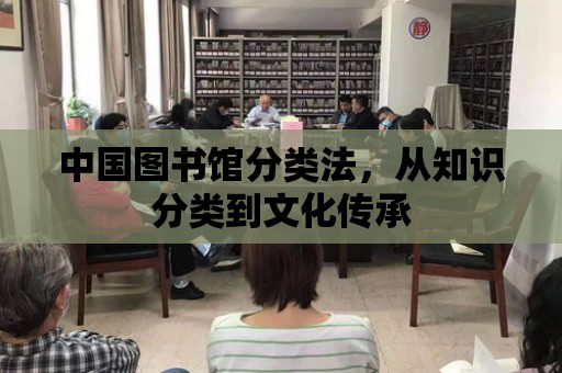 中國圖書館分類法，從知識分類到文化傳承