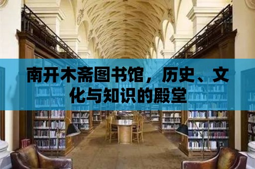 南開木齋圖書館，歷史、文化與知識的殿堂