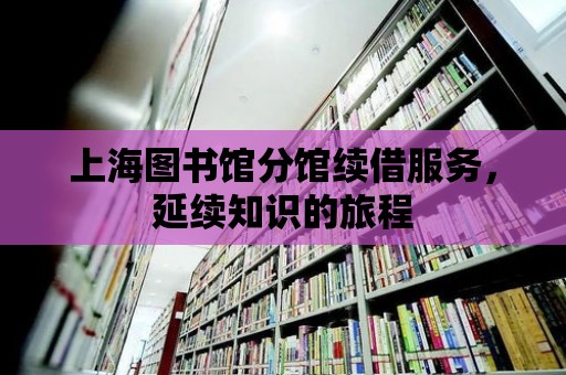 上海圖書館分館續借服務，延續知識的旅程