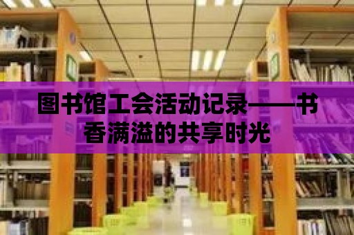 圖書館工會活動記錄——書香滿溢的共享時光