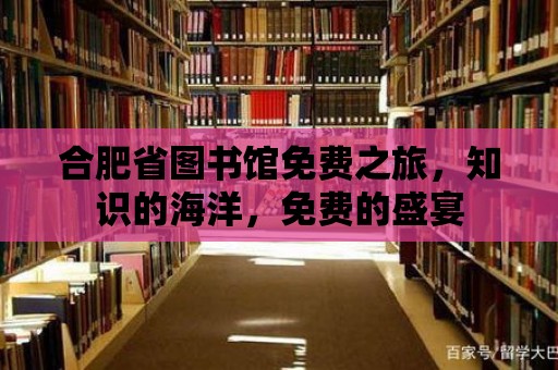 合肥省圖書館免費之旅，知識的海洋，免費的盛宴