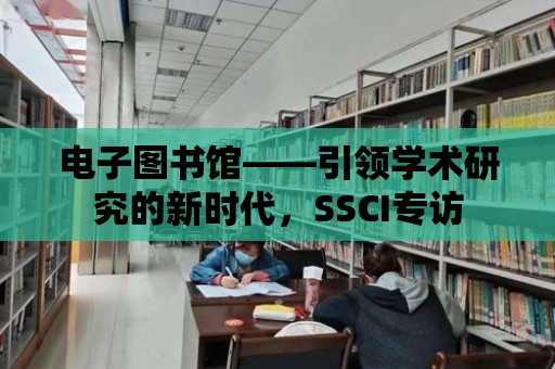 電子圖書館——引領學術研究的新時代，SSCI專訪