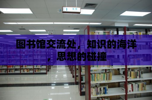 圖書館交流處，知識的海洋，思想的碰撞