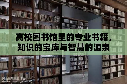 高校圖書館里的專業書籍，知識的寶庫與智慧的源泉