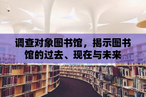 調(diào)查對(duì)象圖書(shū)館，揭示圖書(shū)館的過(guò)去、現(xiàn)在與未來(lái)