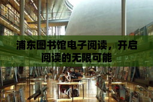 浦東圖書館電子閱讀，開啟閱讀的無限可能