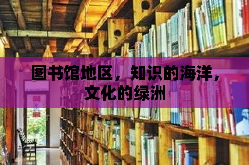 圖書館地區，知識的海洋，文化的綠洲