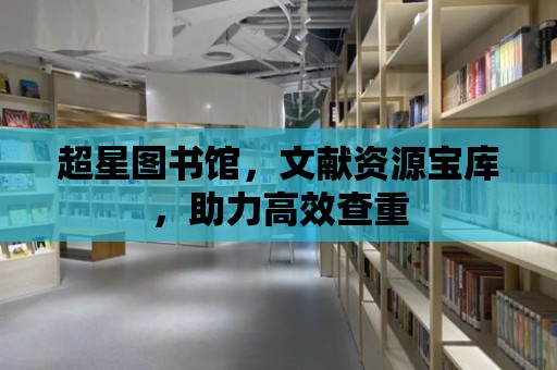 超星圖書館，文獻資源寶庫，助力高效查重