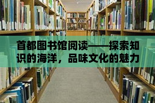 首都圖書館閱讀——探索知識的海洋，品味文化的魅力