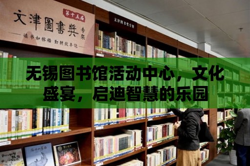 無錫圖書館活動中心，文化盛宴，啟迪智慧的樂園