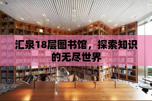 匯泉18層圖書館，探索知識的無盡世界