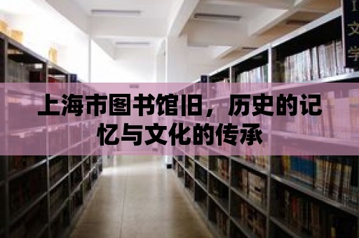 上海市圖書館舊，歷史的記憶與文化的傳承