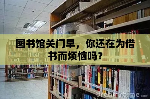 圖書館關門早，你還在為借書而煩惱嗎？