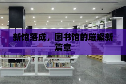 新館落成，圖書館的璀璨新篇章