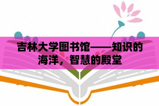 吉林大學(xué)圖書館——知識的海洋，智慧的殿堂