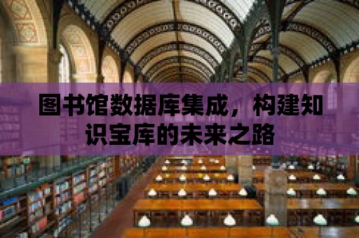 圖書館數據庫集成，構建知識寶庫的未來之路