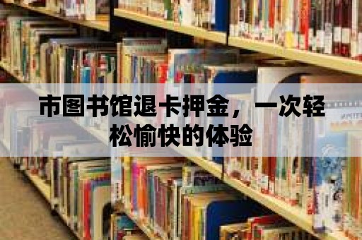 市圖書館退卡押金，一次輕松愉快的體驗